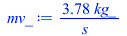 Typesetting:-mprintslash([mv_ := `+`(`/`(`*`(3.776916416, `*`(kg_)), `*`(s_)))], [`+`(`/`(`*`(3.776916416, `*`(kg_)), `*`(s_)))])