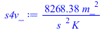 Typesetting:-mprintslash([s4v_ := `+`(`/`(`*`(8268.377941, `*`(`^`(m_, 2))), `*`(`^`(s_, 2), `*`(K_))))], [`+`(`/`(`*`(8268.377941, `*`(`^`(m_, 2))), `*`(`^`(s_, 2), `*`(K_))))])