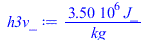Typesetting:-mprintslash([h3v_ := `+`(`/`(`*`(3495733.50, `*`(J_)), `*`(kg_)))], [`+`(`/`(`*`(3495733.50, `*`(J_)), `*`(kg_)))])