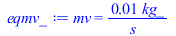 Typesetting:-mprintslash([eqmv_ := mv = `+`(`/`(`*`(0.1405124770e-1, `*`(kg_)), `*`(s_)))], [mv = `+`(`/`(`*`(0.1405124770e-1, `*`(kg_)), `*`(s_)))])