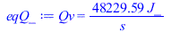 Typesetting:-mprintslash([eqQ_ := Qv = `+`(`/`(`*`(48229.59394, `*`(J_)), `*`(s_)))], [Qv = `+`(`/`(`*`(48229.59394, `*`(J_)), `*`(s_)))])