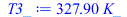 Typesetting:-mprintslash([T3_ := `+`(`*`(327.8995002, `*`(K_)))], [`+`(`*`(327.8995002, `*`(K_)))])