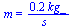 m = `+`(`/`(`*`(.19, `*`(kg_)), `*`(s_)))