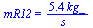 mR12 = `+`(`/`(`*`(5.4, `*`(kg_)), `*`(s_)))
