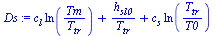 `:=`(Ds, `+`(`*`(c[l], `*`(ln(`/`(`*`(Tm), `*`(T[tr]))))), `/`(`*`(h[sl0]), `*`(T[tr])), `*`(c[s], `*`(ln(`/`(`*`(T[tr]), `*`(T0)))))))