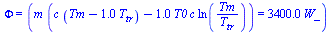 Phi = (`*`(m, `*`(`+`(`*`(c, `*`(`+`(Tm, `-`(`*`(1., `*`(T[tr])))))), `-`(`*`(1., `*`(T0, `*`(c, `*`(ln(`/`(`*`(Tm), `*`(T[tr]))))))))))) = `+`(`*`(0.34e4, `*`(W_))))