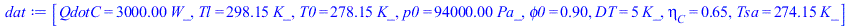 [QdotC = `+`(`*`(0.3e4, `*`(W_))), Tl = `+`(`*`(298.15, `*`(K_))), T0 = `+`(`*`(278.15, `*`(K_))), p0 = `+`(`*`(0.94e5, `*`(Pa_))), phi0 = .9, DT = `+`(`*`(5, `*`(K_))), eta[C] = .65, Tsa = `+`(`*`(27...