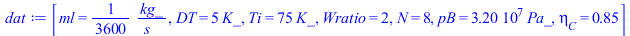 [ml = `+`(`/`(`*`(`/`(1, 3600), `*`(kg_)), `*`(s_))), DT = `+`(`*`(5, `*`(K_))), Ti = `+`(`*`(75, `*`(K_))), Wratio = 2, N = 8, pB = `+`(`*`(0.32e8, `*`(Pa_))), eta[C] = .85]