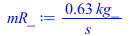 Typesetting:-mprintslash([mR_ := `+`(`/`(`*`(.6292474201, `*`(kg_)), `*`(s_)))], [`+`(`/`(`*`(.6292474201, `*`(kg_)), `*`(s_)))])