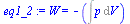 `:=`(eq1_2, W = `+`(`-`(Int(p, V))))