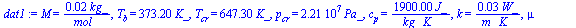 M = `+`(`/`(`*`(0.18e-1, `*`(kg_)), `*`(mol_))), T[b] = `+`(`*`(373.2, `*`(K_))), T[cr] = `+`(`*`(647.3, `*`(K_))), p[cr] = `+`(`*`(22120000.00, `*`(Pa_))), c[p] = `+`(`/`(`*`(1900., `*`(J_)), `*`(kg_...