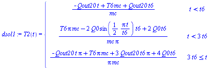 T2(t) = piecewise(`<`(t, t6), `/`(`*`(`+`(`-`(`*`(Qout20, `*`(t))), `*`(T6, `*`(mc)), `*`(Qout20, `*`(t6)))), `*`(mc)), `<`(t, `+`(`*`(3, `*`(t6)))), `/`(`*`(`+`(`*`(T6, `*`(Pi, `*`(mc))), `-`(`*`(2, ...