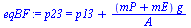 `:=`(eqBF, p23 = `+`(p13, `/`(`*`(`+`(mP, mE), `*`(g)), `*`(A))))