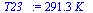 `:=`(T23_, `+`(`*`(291.2783700, `*`(K_))))