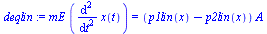 `:=`(deqlin, `*`(mE, `*`(diff(x(t), `$`(t, 2)))) = `*`(`+`(p1lin(x), `-`(p2lin(x))), `*`(A)))
