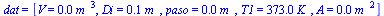 dat = [V = `+`(`*`(0.75e-3, `*`(`^`(m_, 3)))), Di = `+`(`*`(0.6e-1, `*`(m_))), paso = `+`(`*`(0.5e-2, `*`(m_))), T1 = `+`(`*`(373., `*`(K_))), A = `+`(`*`(0.283e-2, `*`(`^`(m_, 2))))]