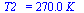 T2_ = `+`(`*`(270., `*`(K_)))