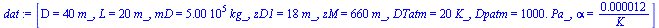 [D = `+`(`*`(40, `*`(m_))), L = `+`(`*`(20, `*`(m_))), mD = `+`(`*`(0.500e6, `*`(kg_))), zD1 = `+`(`*`(18, `*`(m_))), zM = `+`(`*`(660, `*`(m_))), DTatm = `+`(`*`(20, `*`(K_))), Dpatm = `+`(`*`(0.1e4,...