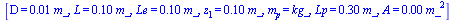 [D = `+`(`*`(0.1e-1, `*`(m_))), L = `+`(`*`(.1, `*`(m_))), Le = `+`(`*`(.1, `*`(m_))), z[1] = `+`(`*`(.1, `*`(m_))), m[p] = kg_, Lp = `+`(`*`(.3, `*`(m_))), A = `+`(`*`(0.7853981635e-4, `*`(`^`(m_, 2)...