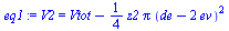 V2 = `+`(Vtot, `-`(`*`(`/`(1, 4), `*`(z2, `*`(Pi, `*`(`^`(`+`(de, `-`(`*`(2, `*`(ev)))), 2)))))))