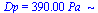 Dp = `+`(`*`(390., `*`(Pa_)))
