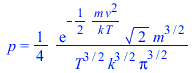 p = `+`(`/`(`*`(`/`(1, 4), `*`(exp(`+`(`-`(`/`(`*`(`/`(1, 2), `*`(m, `*`(`^`(v, 2)))), `*`(k, `*`(T)))))), `*`(`^`(2, `/`(1, 2)), `*`(`^`(m, `/`(3, 2)))))), `*`(`^`(T, `/`(3, 2)), `*`(`^`(k, `/`(3, 2)...