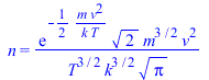 n = `/`(`*`(exp(`+`(`-`(`/`(`*`(`/`(1, 2), `*`(m, `*`(`^`(v, 2)))), `*`(k, `*`(T)))))), `*`(`^`(2, `/`(1, 2)), `*`(`^`(m, `/`(3, 2)), `*`(`^`(v, 2))))), `*`(`^`(T, `/`(3, 2)), `*`(`^`(k, `/`(3, 2)), `...
