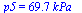 p5 = `+`(`*`(69.70436399, `*`(kPa_)))