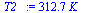 `:=`(T2_, `+`(`*`(312.6571949, `*`(K_))))