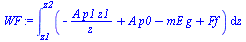`:=`(WF, int(`+`(`-`(`/`(`*`(A, `*`(p1, `*`(z1))), `*`(z))), `*`(A, `*`(p0)), `-`(`*`(mE, `*`(g))), Ff), z = z1 .. z2))