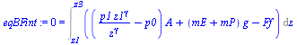 `:=`(eqBFint, 0 = Int(`+`(`*`(`+`(`/`(`*`(p1, `*`(`^`(z1, gamma))), `*`(`^`(z, gamma))), `-`(p0)), `*`(A)), `*`(`+`(mE, mP), `*`(g)), `-`(Ff)), z = z1 .. z3))