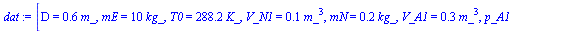 [D = `+`(`*`(.6, `*`(m_))), mE = `+`(`*`(10, `*`(kg_))), T0 = `+`(`*`(288.15, `*`(K_))), V_N1 = `+`(`*`(.1, `*`(`^`(m_, 3)))), mN = `+`(`*`(.2, `*`(kg_))), V_A1 = `+`(`*`(.3, `*`(`^`(m_, 3)))), p_A1 =...