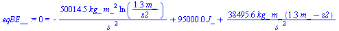 0 = `+`(`-`(`/`(`*`(50014.46210, `*`(kg_, `*`(`^`(m_, 2), `*`(ln(`+`(`/`(`*`(1.299224025, `*`(m_)), `*`(z2)))))))), `*`(`^`(s_, 2)))), `*`(0.95e5, `*`(J_)), `/`(`*`(38495.64135, `*`(kg_, `*`(m_, `*`(`...