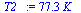`:=`(T2_, `+`(`*`(77.33498484, `*`(K_))))