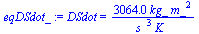 `:=`(eqDSdot_, DSdot = `+`(`/`(`*`(3064.030728, `*`(kg_, `*`(`^`(m_, 2)))), `*`(`^`(s_, 3), `*`(K_)))))