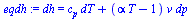 dh = `+`(`*`(c[p], `*`(dT)), `*`(`+`(`*`(alpha, `*`(T)), `-`(1)), `*`(v, `*`(dp))))