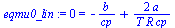 0 = `+`(`-`(`/`(`*`(b), `*`(cp))), `/`(`*`(2, `*`(a)), `*`(T, `*`(R, `*`(cp)))))