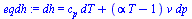 `:=`(eqdh, dh = `+`(`*`(c[p], `*`(dT)), `*`(`+`(`*`(alpha, `*`(T)), `-`(1)), `*`(v, `*`(dp)))))