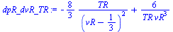 `:=`(dpR_dvR_TR, `+`(`-`(`/`(`*`(`/`(8, 3), `*`(TR)), `*`(`^`(`+`(vR, `-`(`/`(1, 3))), 2)))), `/`(`*`(6), `*`(TR, `*`(`^`(vR, 3))))))