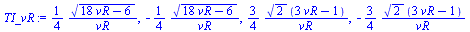 `:=`(TI_vR, `+`(`/`(`*`(`/`(1, 4), `*`(`^`(`+`(`*`(18, `*`(vR)), `-`(6)), `/`(1, 2)))), `*`(vR))), `+`(`-`(`/`(`*`(`/`(1, 4), `*`(`^`(`+`(`*`(18, `*`(vR)), `-`(6)), `/`(1, 2)))), `*`(vR)))), `+`(`/`(`...
