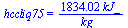 hccliq75 = `+`(`/`(`*`(1834.016667, `*`(kJ_)), `*`(kg_)))