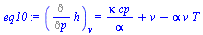 `:=`(eq10, (Diff(h, p))[v] = `+`(`/`(`*`(kappa, `*`(cp)), `*`(alpha)), v, `-`(`*`(alpha, `*`(v, `*`(T))))))