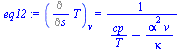 `:=`(eq12, (Diff(T, s))[v] = `/`(1, `*`(`+`(`/`(`*`(cp), `*`(T)), `-`(`/`(`*`(`^`(alpha, 2), `*`(v)), `*`(kappa)))))))