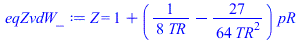 Z = `+`(1, `*`(`+`(`/`(`*`(`/`(1, 8)), `*`(TR)), `-`(`/`(`*`(`/`(27, 64)), `*`(`^`(TR, 2))))), `*`(pR)))
