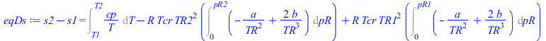 `+`(s2, `-`(s1)) = `+`(Int(`/`(`*`(cp), `*`(T)), T = T1 .. T2), `-`(`*`(R, `*`(Tcr, `*`(`^`(TR2, 2), `*`(Int(`+`(`-`(`/`(`*`(a), `*`(`^`(TR, 2)))), `/`(`*`(2, `*`(b)), `*`(`^`(TR, 3)))), pR = 0 .. pR2...