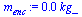 `:=`(m[enc], `+`(`*`(0.3182432780e-3, `*`(kg_))))