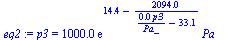 `:=`(eq2, p3 = `+`(`*`(0.1e4, `*`(exp(`+`(14.41, `-`(`/`(`*`(2094.), `*`(`+`(`/`(`*`(0.288e-3, `*`(p3)), `*`(Pa_)), `-`(33.06))))))), `*`(Pa_)))))