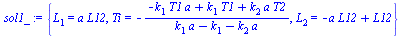 `:=`(sol1_, {L[1] = `*`(a, `*`(L12)), Ti = `+`(`-`(`/`(`*`(`+`(`-`(`*`(k[1], `*`(T1, `*`(a)))), `*`(k[1], `*`(T1)), `*`(k[2], `*`(a, `*`(T2))))), `*`(`+`(`*`(k[1], `*`(a)), `-`(k[1]), `-`(`*`(k[2], `*...