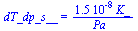 dT_dp_s__ = `+`(`/`(`*`(0.15e-7, `*`(K_)), `*`(Pa_)))