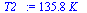 `:=`(T2_, `+`(`*`(135.8181271, `*`(K_))))